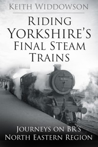 Riding Yorkshire's Final Steam Trains - Keith Widdowson - ebook