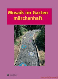 Mosaik im Garten märchenhaft - Iveta Grünewald - ebook