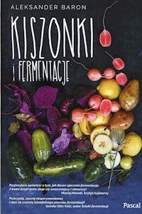 Kiszonki i fermentacje - Aleksander Baron - ebook + książka