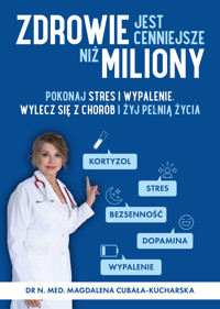 Zdrowie jest cenniejsze niż miliony. Pokonaj stres i wypalenie, wylecz się z chorób i żyj pełnią życia! - dr n. med. Magdalena Cubała-Kucharska - ebook
