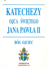 Katechezy Ojca Świętego Jana Pawła II. Bóg Ojciec - Jan Paweł II - ebook