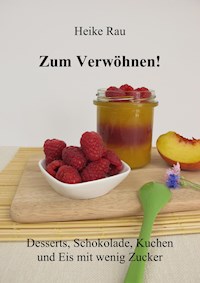 Zum Verwöhnen! Desserts, Schokolade, Kuchen und Eis mit wenig Zucker - Heike Rau - ebook