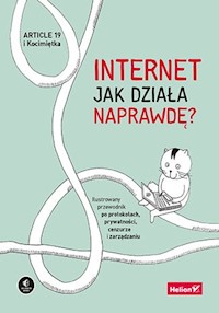 Internet. Jak działa naprawdę? Ilustrowany przewodnik po protokołach, prywatności, cenzurze i zarządzaniu - Article 19 (Author), Mallory Knodel (Contributor), Ulrike Uhlig i in. - książka