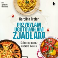 Przybyłam, ugotowałam, zjadłam. Kulinarna podróż dookoła świata - Freier Karolina - ebook + audiobook