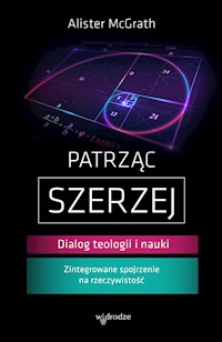 Patrząc szerzej. Dialog teologii i nauki - Alister E McGrath - ebook