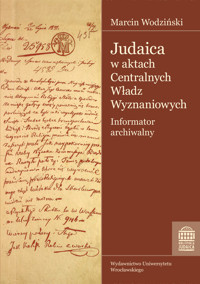 Judaica w aktach Centralnych Władz Wyznaniowych Królestwa Polskiego Archiwum Głównego Akt Dawnych - Wodziński Marcin - książka