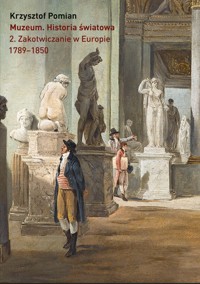 Muzeum. Historia światowa Tom 2: Zakotwiczanie w Europie, 1789–1850 - Krzysztof Pomian - książka