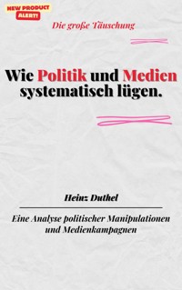 Wie Politik und Medien systematisch lügen.Die große Täuschung - Heinz Duthel - ebook