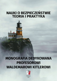 NAUKI O BEZPIECZEŃSTWIE Teoria i praktyka MONOGRAFIA DEDYKOWANA PROFESOROWI WALDEMAROWI KITLEROWI - Redakcja naukowa: Mariusz Antoni Kamiński - ebook