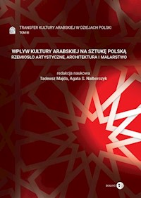Wpływ kultury arabskiej na sztukę polską Rzemiosło artystyczne, architektura i malarstwo Tom 3 Transfer kultury arabskiej w dziejach Polski -  - książka