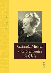 Gabriela Mistral y los presidentes de Chile - Matías Tagle Domínguez - ebook