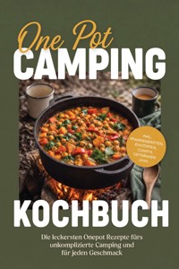 One Pot Camping Kochbuch: Die leckersten Onepot Rezepte fürs unkomplizierte Camping und für jeden Geschmack – inkl. Pfannenbroten, Eintöpfen, Currys, Getränken uvm. - Maria Ota - ebook