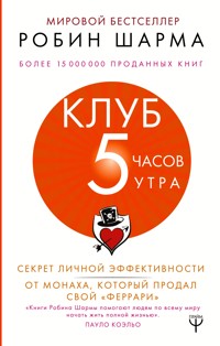 Клуб «5 часов утра». Секрет личной эффективности от монаха, который продал свой "феррари" - Sharma Robin - ebook