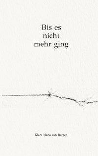 Bis es nicht mehr ging - Klara Maria van Bergen - ebook