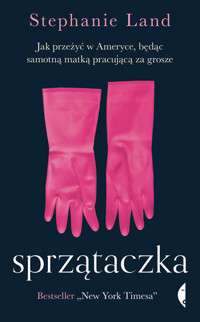 Sprzątaczka. Jak przeżyć w Ameryce, będąc samotną matką pracującą za grosze - Stephanie Land - ebook + książka
