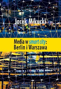 Media w smart city Berlin i Warszawa - Mikucki Jacek - książka