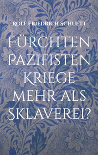 Fürchten Pazifisten Kriege mehr als Sklaverei? - Rolf  Friedrich Schuett - ebook