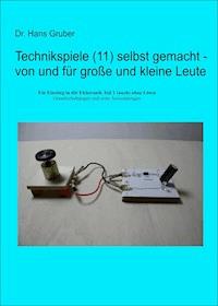 Technikspiele (11) selbst gemacht - von und für große und kleine Leute - Dr. Hans Gruber - ebook