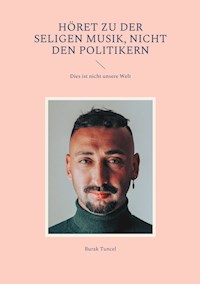 Höret zu der seligen Musik, nicht den Politikern - Burak Tuncel - ebook
