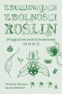 Zdumiewające zdolności roślin. Przygodowa podróż botaniczna od A do Z - Lauren Gardiner, Christine Harrison - książka