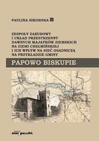 Zespoły zabudowy i układ przestrzenny dawnych majątków ziemskich na ziemi chełmińskiej i ich wpływ na sieć osadniczą na przykładzie gminy Papowo Biskupie - Sikorska Paulina - książka