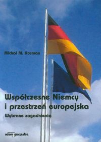 Współczesne Niemcy i przestrzeń europejska - Kosman Michał M. - książka