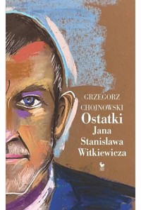 Ostatki Jana Stanisława Witkiewicza - Grzegorz Chojnowski - książka