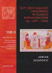 Elity ziemi halickiej i wołyńskiej w czasach Romanowiczów (ok. 1205-1269) - Jusupović Adrian - książka