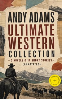 ANDY ADAMS Ultimate Western Collection – 5 Novels & 14 Short Stories (Annotated) - Andy Adams - ebook