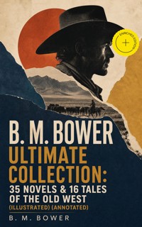 B. M. BOWER Ultimate Collection: 35 Novels & 16 Tales of the Old West (Illustrated) (Annotated) - B.M. Bower - ebook