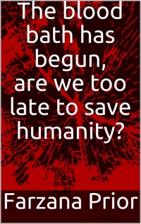 The blood bath has begun, are we too late to save humanity? - Farzana Prior - ebook
