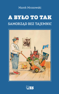 A było to tak. Samorząd bez tajemnic - Marek Mrozowski - książka