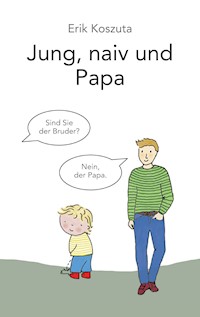 Jung, naiv und Papa - Erik Koszuta - ebook
