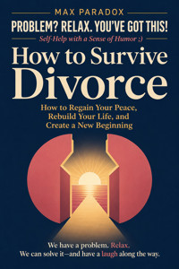 How to Survive Divorce - How to Regain Your Peace, Rebuild Your Life, and Create a New Beginning - Max Paradox - ebook