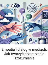 Empatia i dialog w mediach. Jak tworzyć przestrzenie zrozumienia - Wiedza24h.pl - ebook