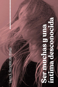 Ser muchas y una íntima desconocida - Laura S. González de Araújo - ebook