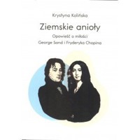 Ziemskie anioły. Opowieści o miłości George Sand i Fryderyka Chopina - Krystyna Kolińska - książka
