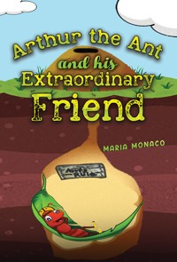 Arthur the Ant and his Extraordinary Friend - Maria Monaco - ebook