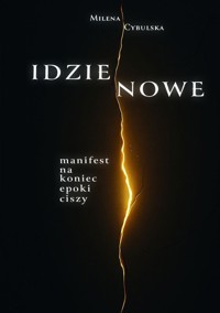 Idzie Nowe. Manifest na koniec epoki ciszy - Milena Cybulska - książka