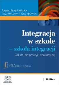 Integracja w szkole. Szkoła integracji - Szafrańska Anna, Grzybowski Przemysław P. - książka