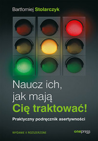 Naucz ich, jak mają Cię traktować! Praktyczny podręcznik asertywności - Stolarczyk Bartłomiej - książka