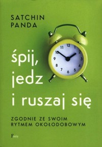 Śpij, jedz i ruszaj się zgodnie ze swoim rytmem okołodobowym - Satchin Panda - ebook + książka
