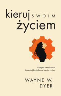 Kieruj swoim życiem. Osiągnij niezależność i przejmij kontrolę nad swoim życiem - Wayne W. Dyer - ebook