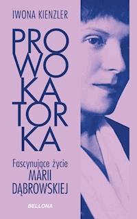Prowokatorka. Fascynujące życie Marii Dąbrowskiej - Kienzler  Iwona - ebook