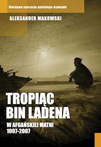 Tropiąc Bin Ladena. W afgańskiej matni 1997-2007 - Aleksander Makowski - ebook
