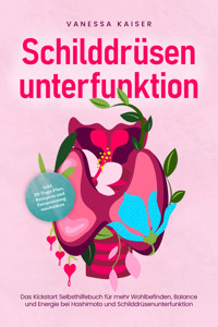 Schilddrüsenunterfunktion: Das Kickstart Selbsthilfebuch für mehr Wohlbefinden, Balance und Energie bei Hashimoto und Schilddrüsenunterfunktion - inkl. 30-Tage-Plan, Rezepten und Entspannungstechniken - Vanessa Kaiser - ebook