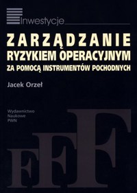 Zarządzanie ryzykiem operacyjnym za pomocą instrumentów pochodnych - Jacek Orzeł - książka