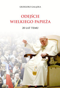Odejście Wielkiego Papieża 20 lat temu - Grzegorz Gałązka - książka