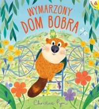 Wymarzony dom Bobra - Christine Pym - książka