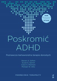 Poskromić ADHD. Poznawczo-behawioralna terapia dorosłych. Podręcznik terapeuty - Michael W. Otto, Steven A. Safren, Susan E. Sprich, Carol A. Perlman - książka